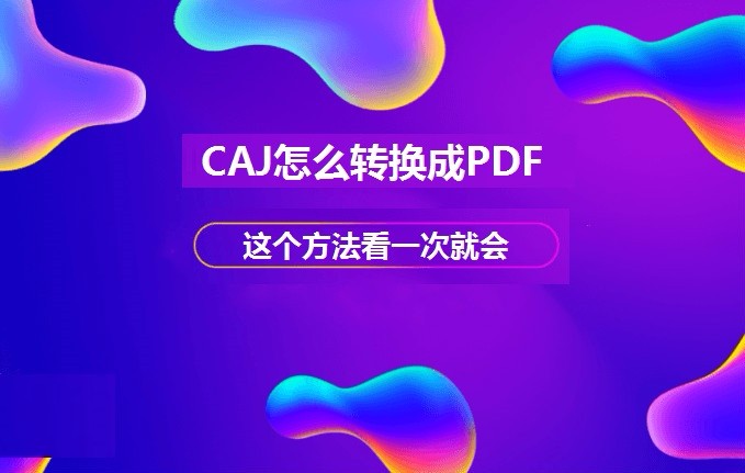 CAJ怎么转换成PDF，这个方法看一次就会