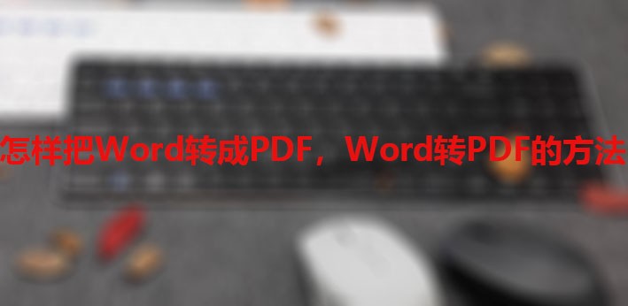 怎样把Word转成PDF，Word转PDF的方法