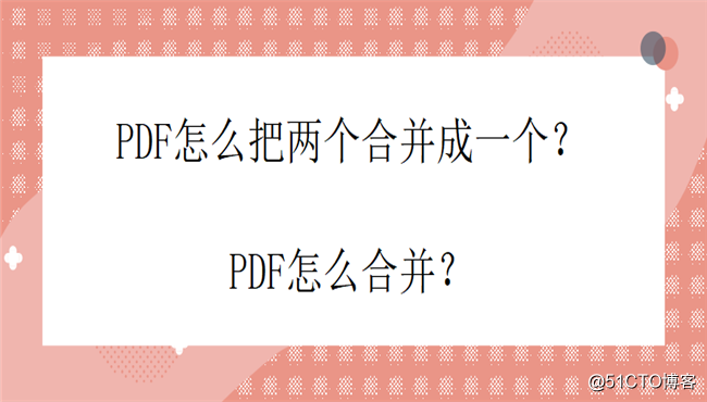PDF怎么把两个合并成一个？PDF怎么合并？