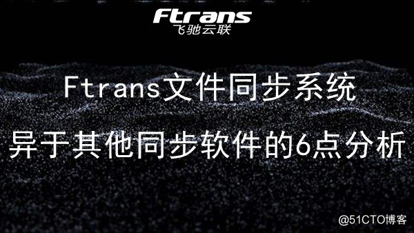 Ftrans文件同步系统异于其他同步软件的6点分析