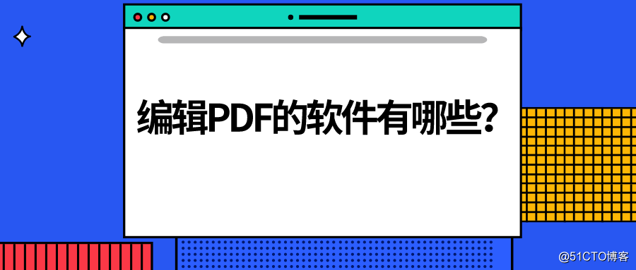 编辑PDF的软件有哪些？又怎样使用PDF编辑软件？